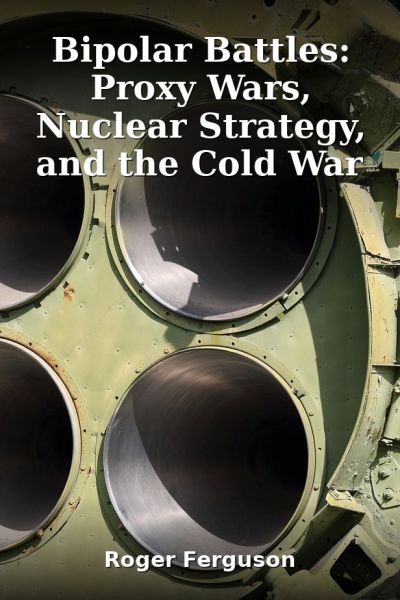 Bipolar Battles: Proxy Wars, Nuclear Strategy, and the Cold War
