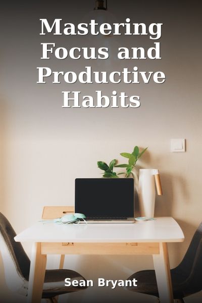 Mastering Focus and Productive Habits