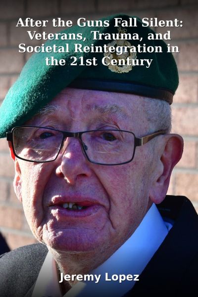 After the Guns Fall Silent: Veterans, Trauma, and Societal Reintegration in the 21st Century