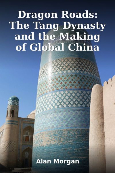 Dragon Roads: The Tang Dynasty and the Making of Global China