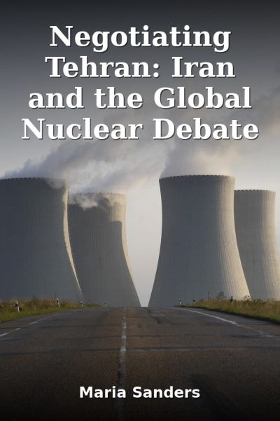 Negotiating Tehran: Iran and the Global Nuclear Debate